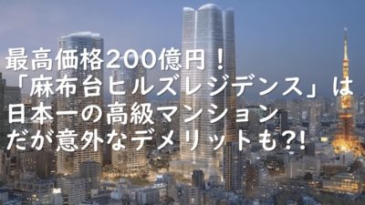 最高価格200億円！「麻布台ヒルズレジデンス」は日本一の高級マンションだが意外なデメリットも?!